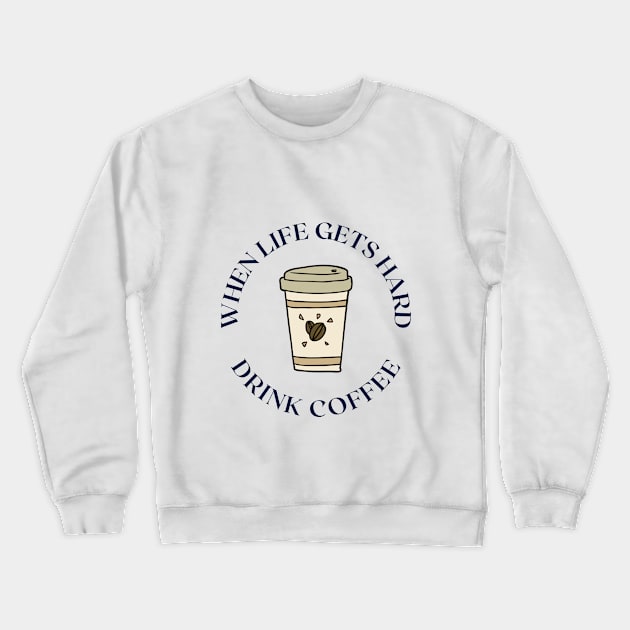 When life gets hard drink coffee Crewneck Sweatshirt by fullynikah